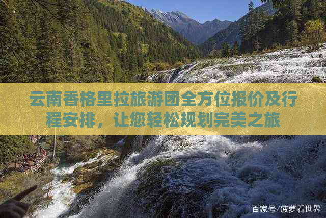 云南香格里拉旅游团全方位报价及行程安排，让您轻松规划完美之旅