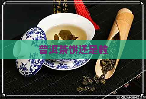 普洱茶饼还是粒