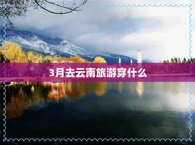 3月去云南旅游穿什么