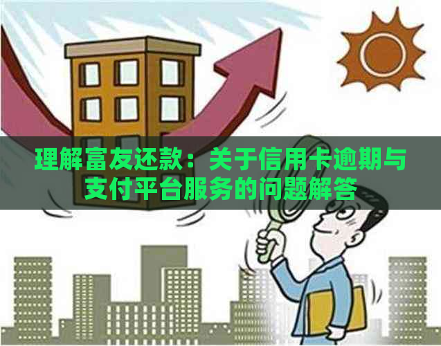 理解富友还款：关于信用卡逾期与支付平台服务的问题解答