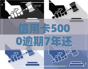 信用卡5000逾期7年还多少