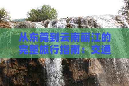 从东莞到云南丽江的完整旅行指南：交通方式、住宿、景点及行程规划