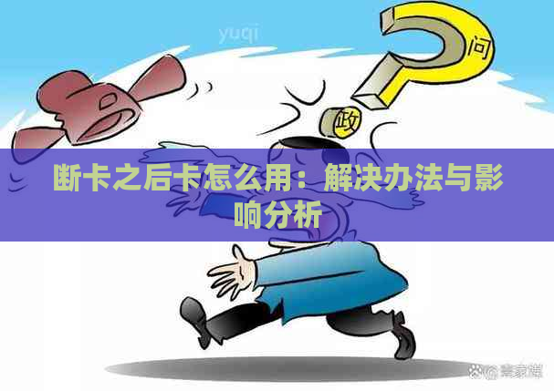 断卡之后卡怎么用：解决办法与影响分析