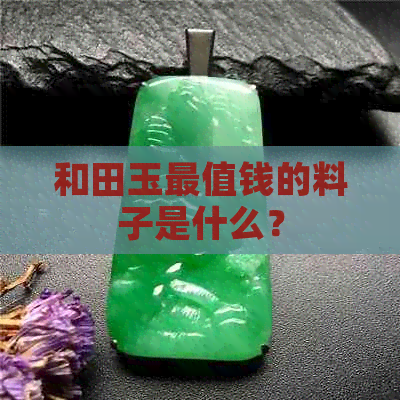 和田玉最值钱的料子是什么？