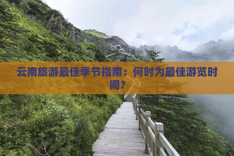 云南旅游更佳季节指南：何时为更佳游览时间？