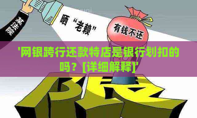 '网银跨行还款特店是银行划扣的吗？[详细解释]'