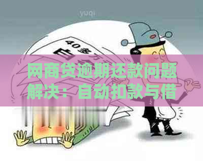 网商贷逾期还款问题解决：自动扣款与借呗还款方式对比分析