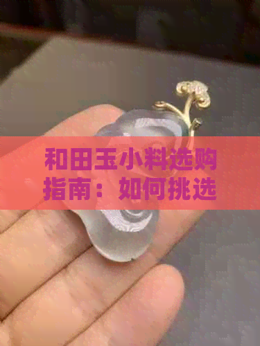 和田玉小料选购指南：如何挑选出更具吸引力的颜色搭配？