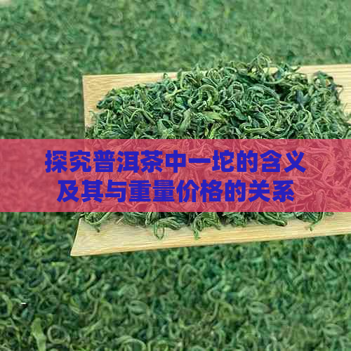 探究普洱茶中一坨的含义及其与重量价格的关系