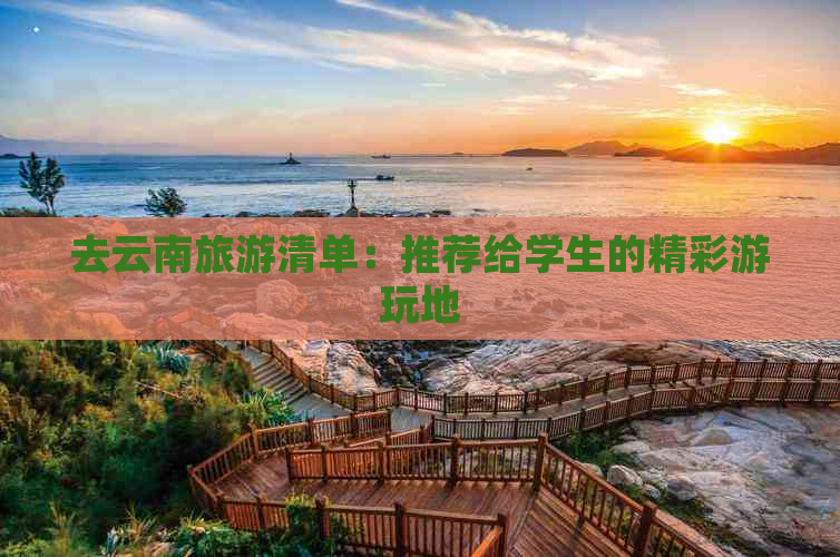 去云南旅游清单：推荐给学生的精彩游玩地