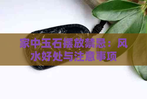 家中玉石摆放禁忌：风水好处与注意事项