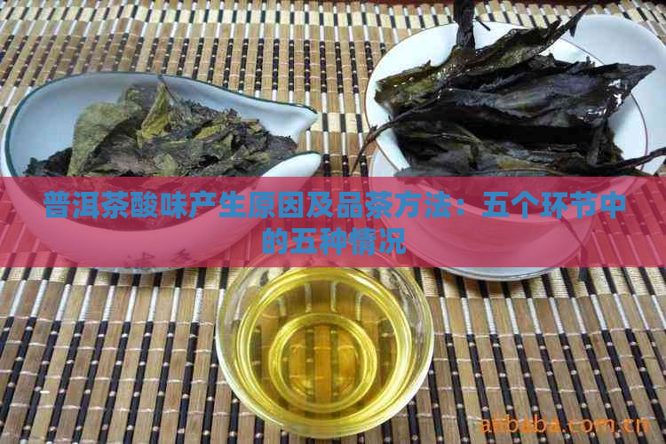 普洱茶酸味产生原因及品茶方法：五个环节中的五种情况