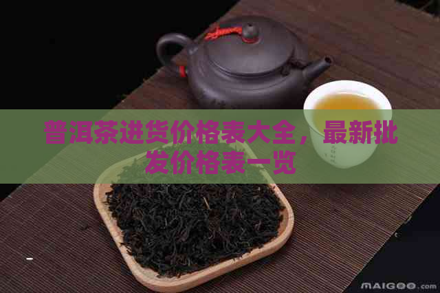 普洱茶进货价格表大全，最新批发价格表一览