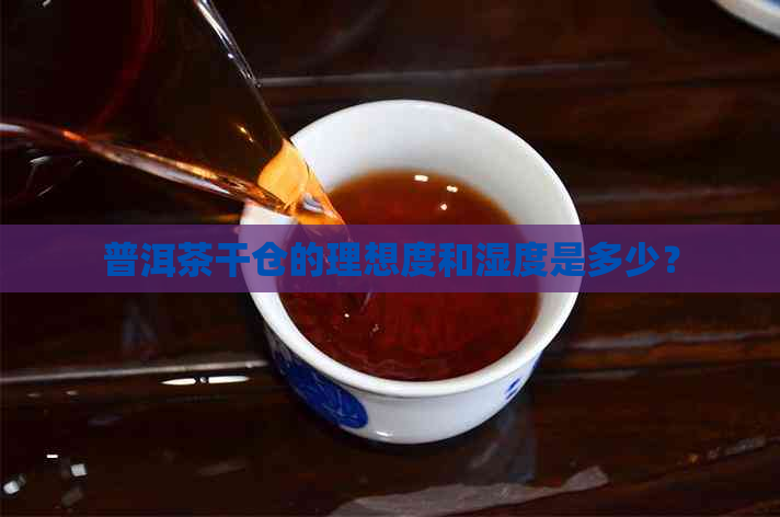 普洱茶干仓的理想度和湿度是多少？