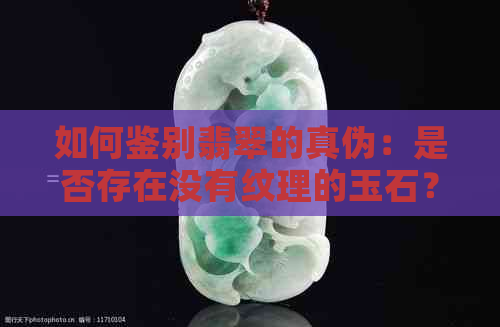 如何鉴别翡翠的真伪：是否存在没有纹理的玉石？