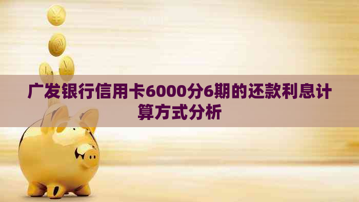 广发银行信用卡6000分6期的还款利息计算方式分析