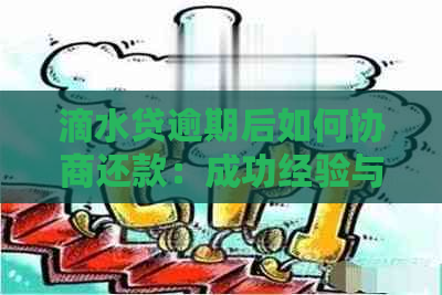 滴水贷逾期后如何协商还款：成功经验与实用技巧