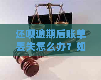 还呗逾期后账单丢失怎么办？如何解决用户担忧与疑问？