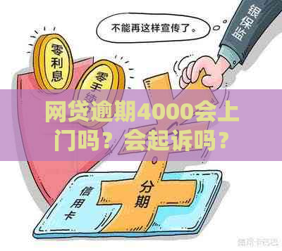 网贷逾期4000会上门吗？会起诉吗？