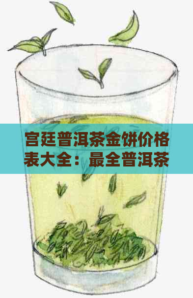 宫廷普洱茶金饼价格表大全：最全普洱茶金饼价格信息，宫廷金饼普洱茶饼详解