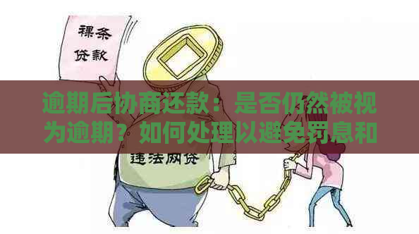 逾期后协商还款：是否仍然被视为逾期？如何处理以避免罚息和信用记录受损？