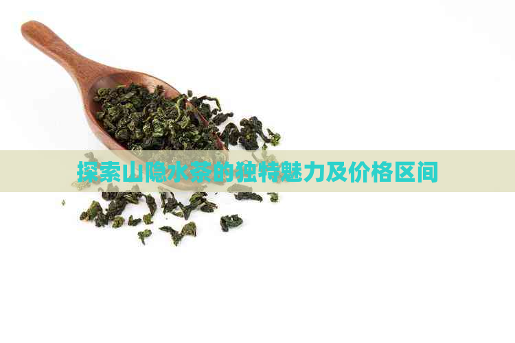 探索山隐水茶的独特魅力及价格区间