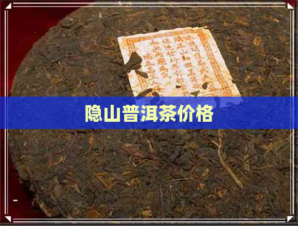 隐山普洱茶价格