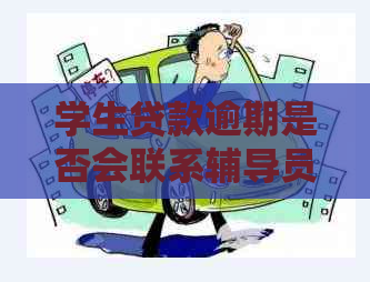 学生贷款逾期是否会联系辅导员？如何处理贷款逾期问题及预防措