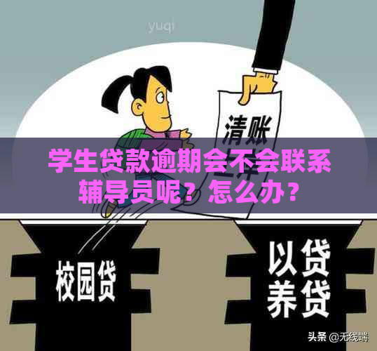 学生贷款逾期会不会联系辅导员呢？怎么办？