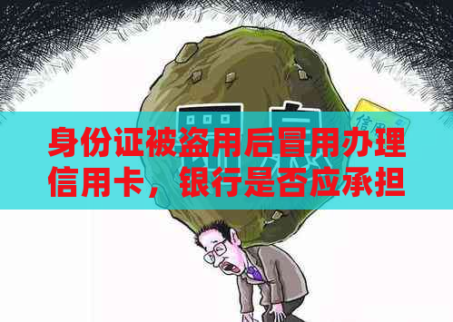 身份证被盗用后冒用办理信用卡，银行是否应承担责任及处理方法