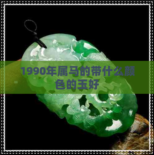 1990年属马的带什么颜色的玉好