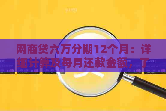 网商贷六万分期12个月：详细计算及每月还款金额，了解清楚再决定！