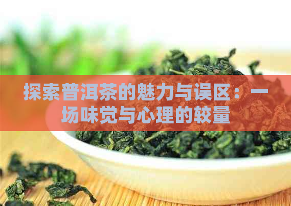 探索普洱茶的魅力与误区：一场味觉与心理的较量