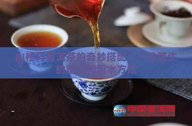 山楂与普洱茶的奇妙搭配：一位医生的建议和泡水方法