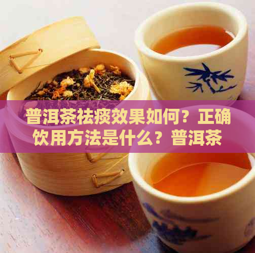 普洱茶祛痰效果如何？正确饮用方法是什么？普洱茶真的能祛痰吗？