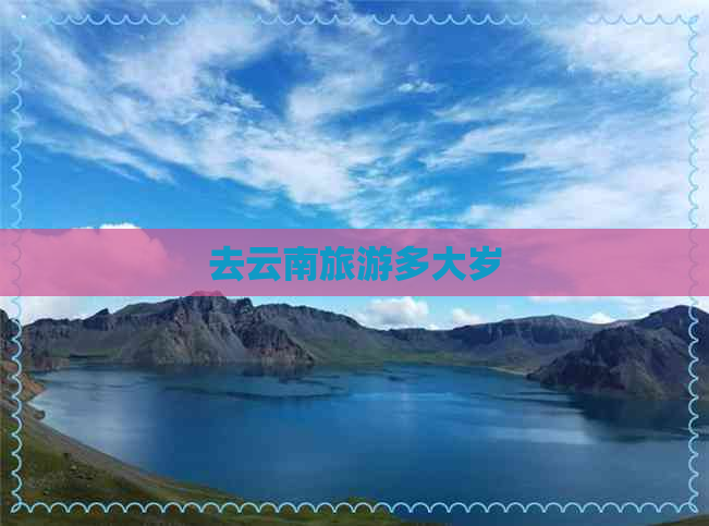 去云南旅游多大岁