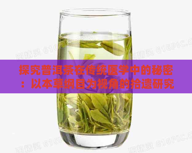 探究普洱茶在传统医学中的秘密：以本草纲目为视角的拾遗研究