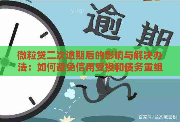 微粒贷二次逾期后的影响与解决办法：如何避免信用受损和债务重组？