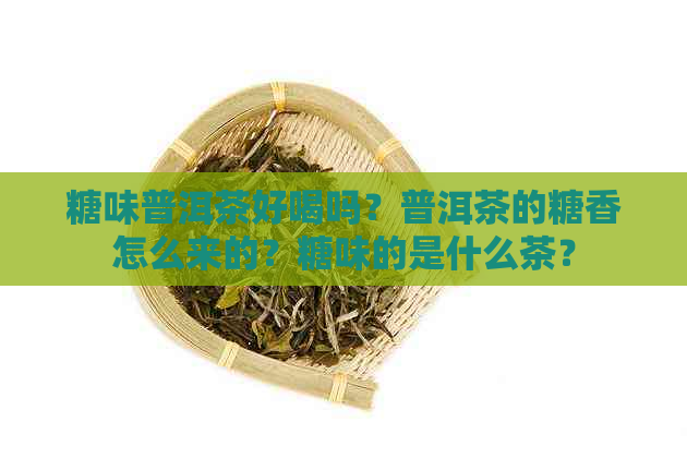 糖味普洱茶好喝吗？普洱茶的糖香怎么来的？糖味的是什么茶？