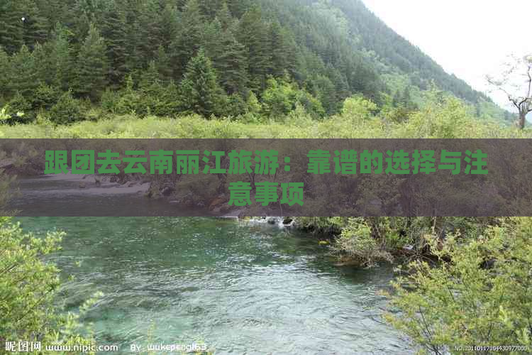 跟团去云南丽江旅游：靠谱的选择与注意事项