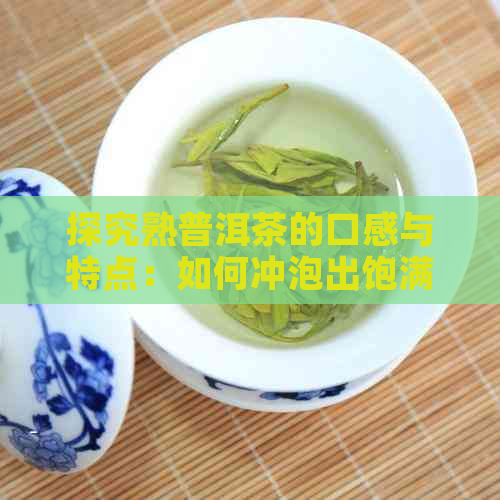 探究熟普洱茶的口感与特点：如何冲泡出饱满的滋味和丰富的香气