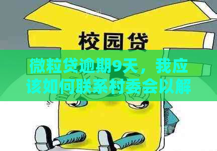 微粒贷逾期9天，我应该如何联系村委会以解决此问题？