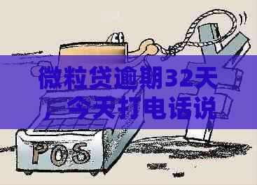 微粒贷逾期32天，今天打电话说要抓我，怎么办？