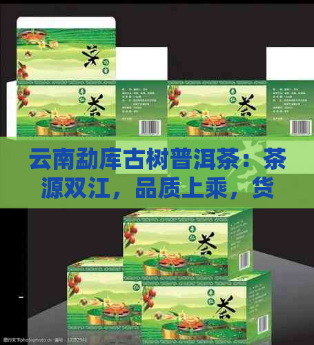 云南勐库古树普洱茶：茶源双江，品质上乘，货源充足