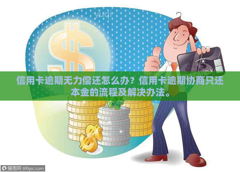 信用卡逾期无力偿还怎么办？信用卡逾期协商只还本金的流程及解决办法。