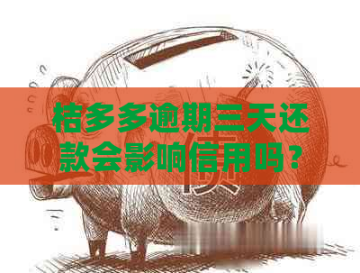 桔多多逾期三天还款会影响信用吗？还能再次借款吗？