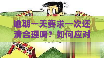 逾期一天要求一次还清合理吗？如何应对逾期一天的还款要求？