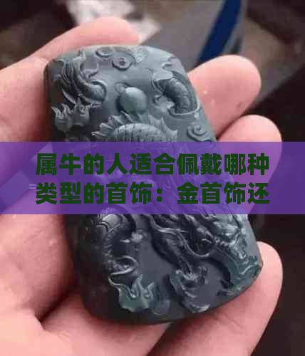 属牛的人适合佩戴哪种类型的首饰：金首饰还是翡翠玉石？