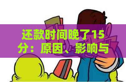 还款时间晚了15分：原因、影响与解决方案