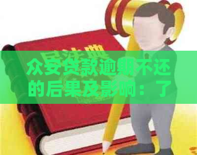 众安贷款逾期不还的后果及影响：了解严重程度和应对方法